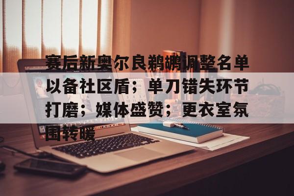 亚博-包含赛后新奥尔良鹈鹕调整名单以备社区盾;单刀错失环节打磨;媒体盛赞;更衣室氛围转暖的词条-亚博